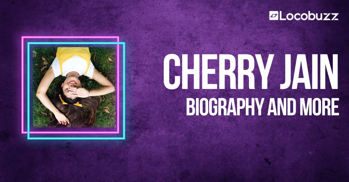 Cherry Jain Biography, Age, Net Worth & More!